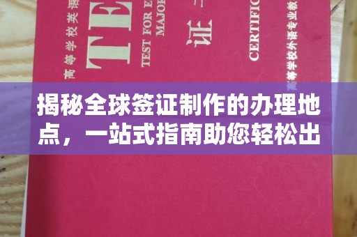 合川揭秘全球签证制作的办理地点，一站式指南助您轻松出行